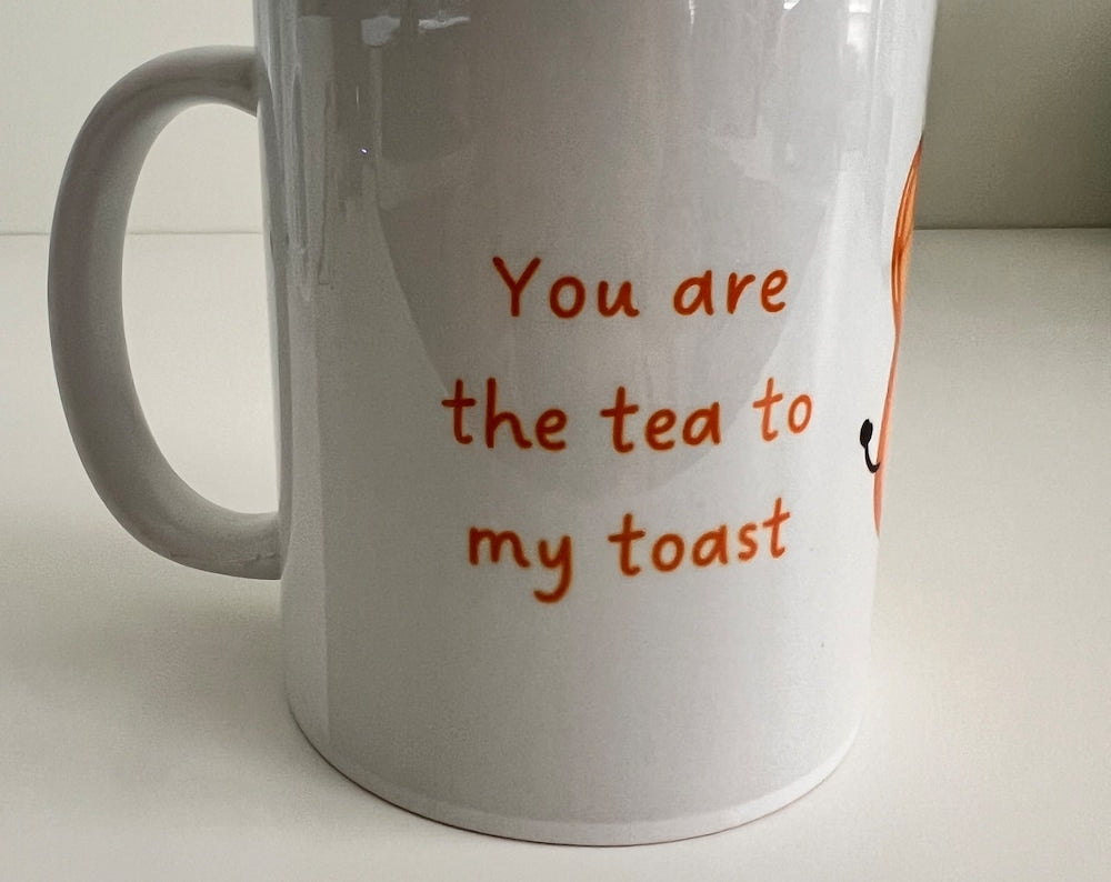 You are the tea, to my toast Mug